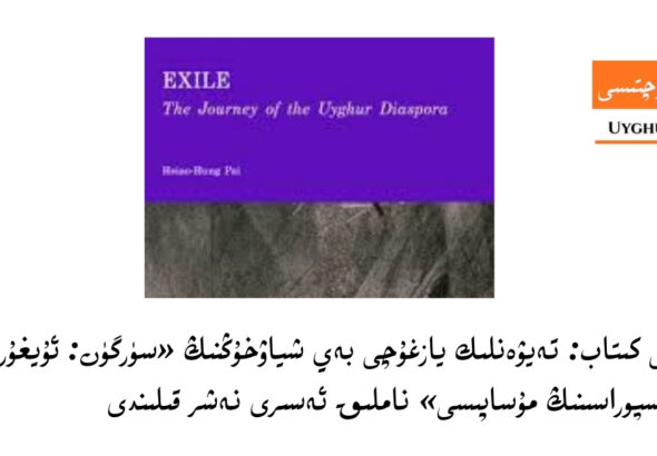 y&eacute;ngi kitab: teywenlik yazghuchi bey shyawxungning &laquo;s&uuml;rg&uuml;n: uyghur di&rsquo;asporasining musapisi&raquo; namliq esiri neshr qilindi