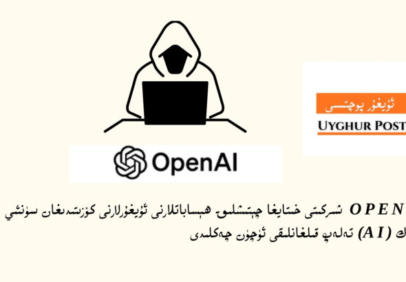 OpenAI ширкити хитайға четишлиқ һесабатларни уйғурларни көзитидиған сүнъий идирак (AI) тәләп қилғанлиқи үчүн чәклиди